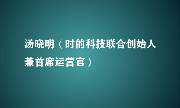 汤晓明（时的科技联合创始人兼首席运营官）