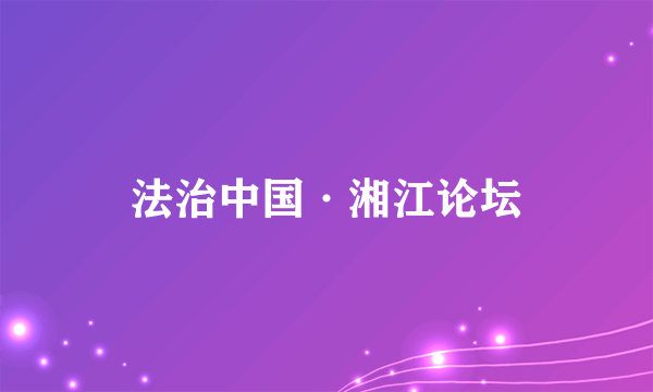 法治中国·湘江论坛