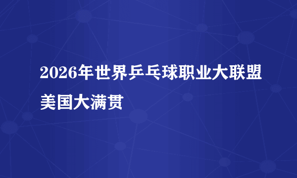 2026年世界乒乓球职业大联盟美国大满贯