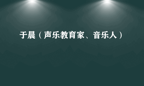 于晨（声乐教育家、音乐人）