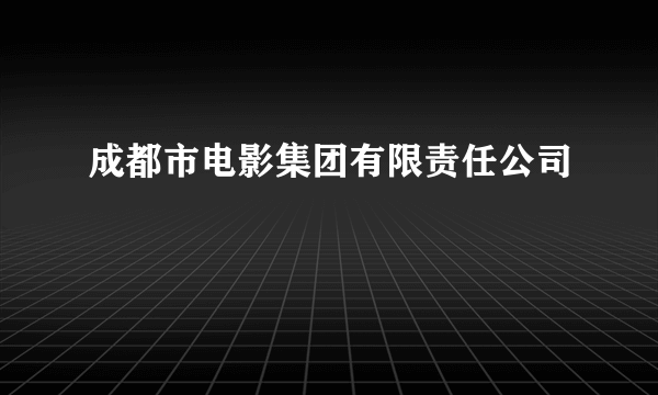 成都市电影集团有限责任公司