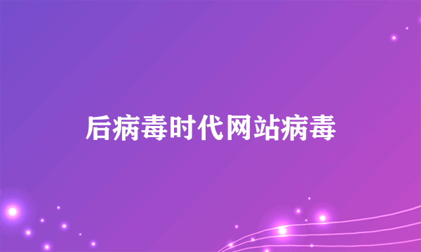 后病毒时代网站病毒