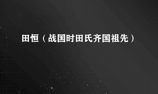田恒（战国时田氏齐国祖先）