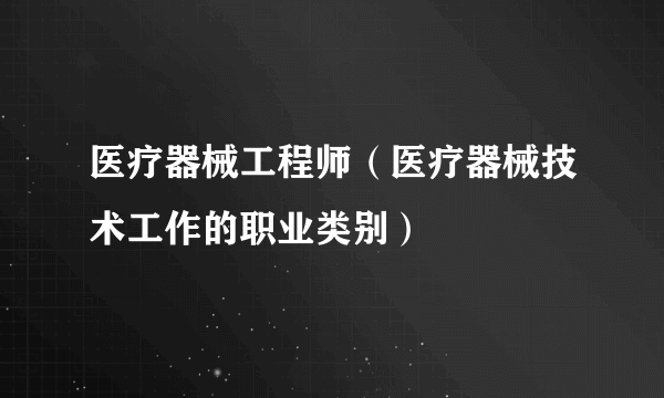 医疗器械工程师（医疗器械技术工作的职业类别）