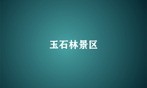 玉石林景区