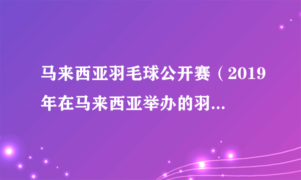 马来西亚羽毛球公开赛（2019年在马来西亚举办的羽毛球公开赛）