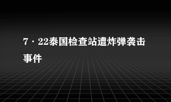 7·22泰国检查站遭炸弹袭击事件