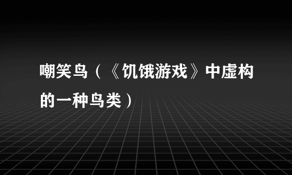 嘲笑鸟（《饥饿游戏》中虚构的一种鸟类）