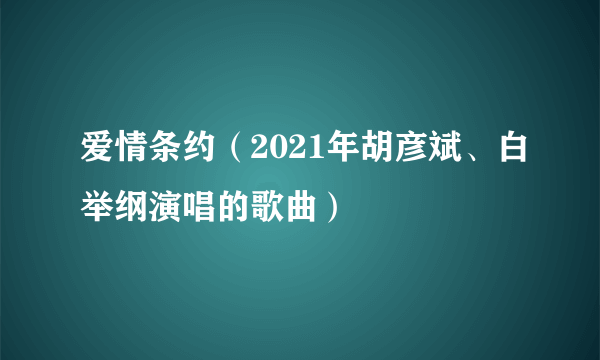 爱情条约（2021年胡彦斌、白举纲演唱的歌曲）