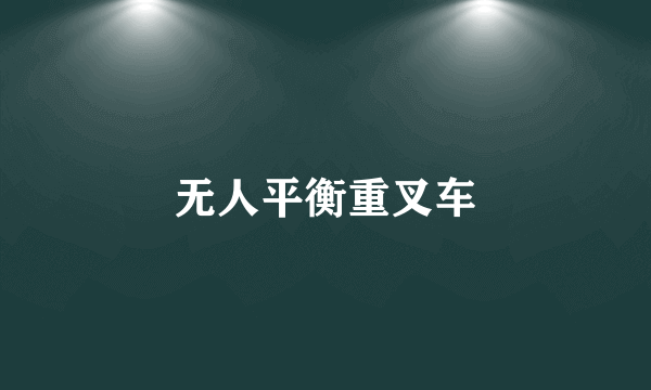 无人平衡重叉车