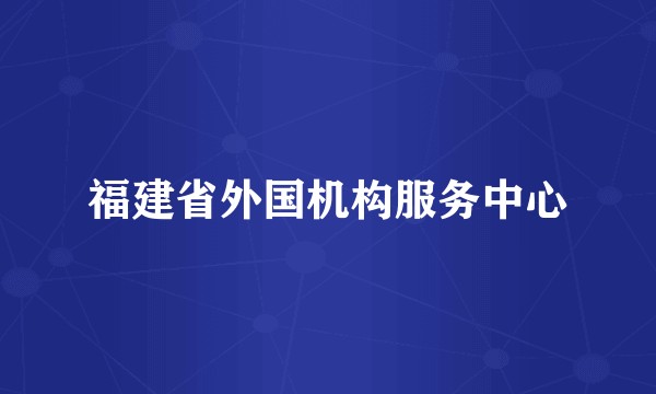 福建省外国机构服务中心