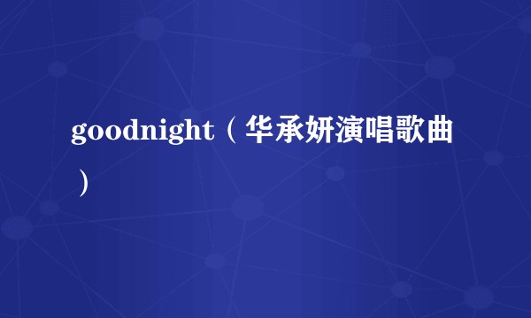 goodnight（华承妍演唱歌曲）