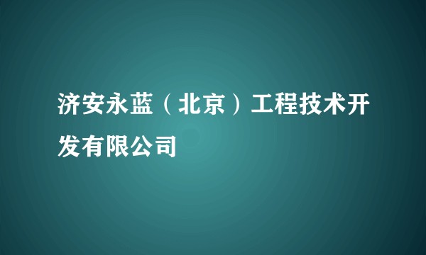 济安永蓝(北京)工程技术开发有限公司