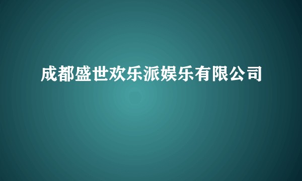 成都盛世欢乐派娱乐有限公司