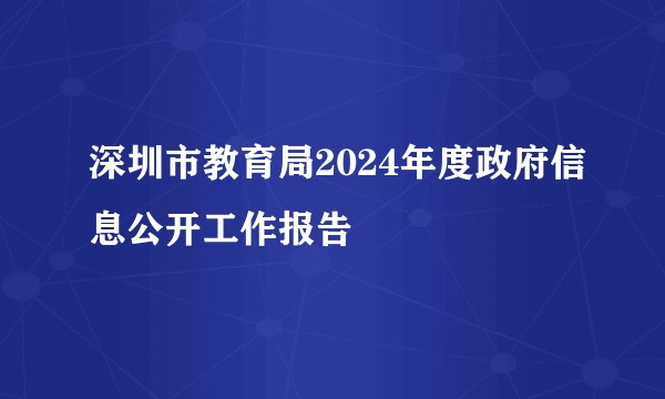 深圳市教育局2024年度政府信息公开工作报告
