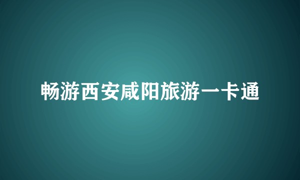 畅游西安咸阳旅游一卡通