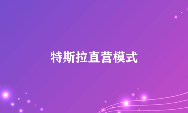 特斯拉直营模式