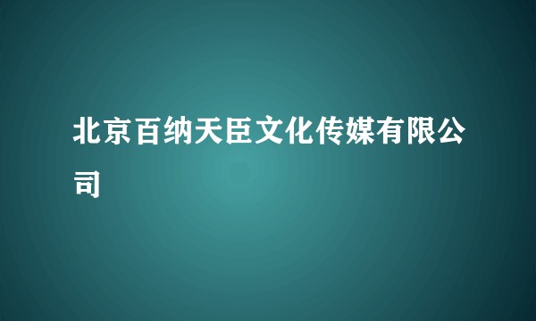 北京百纳天臣文化传媒有限公司