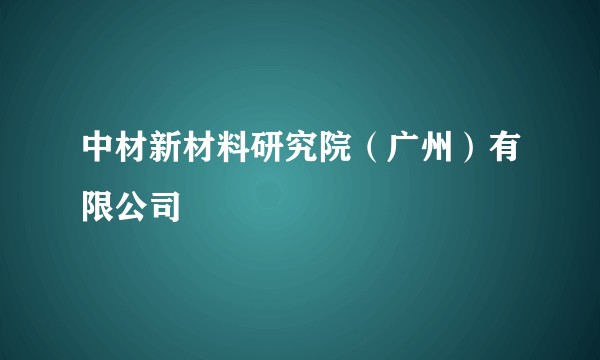 中材新材料研究院（广州）有限公司