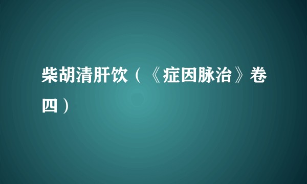 柴胡清肝饮（《症因脉治》卷四）