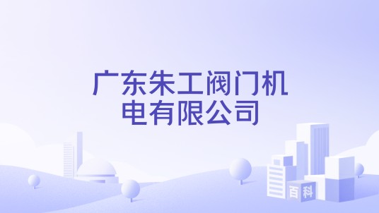 广东朱工阀门机电有限公司