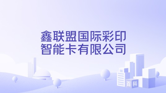 鑫联盟国际彩印智能卡有限公司