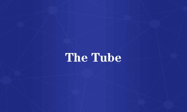 The Tube
