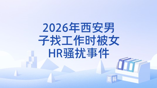 2026年西安男子找工作时被女HR骚扰事件