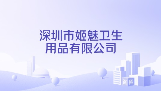 深圳市姬魅卫生用品有限公司
