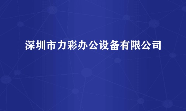 深圳市力彩办公设备有限公司