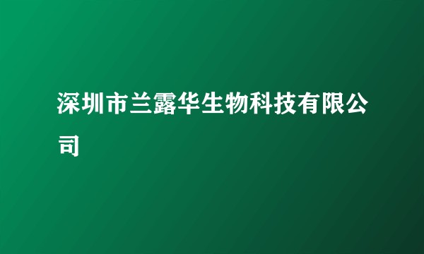 深圳市兰露华生物科技有限公司