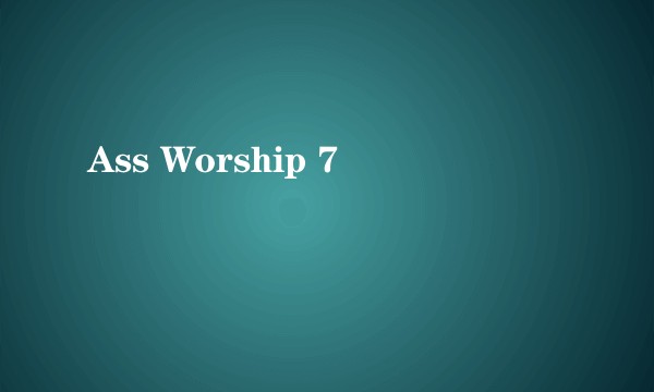 Ass Worship 7