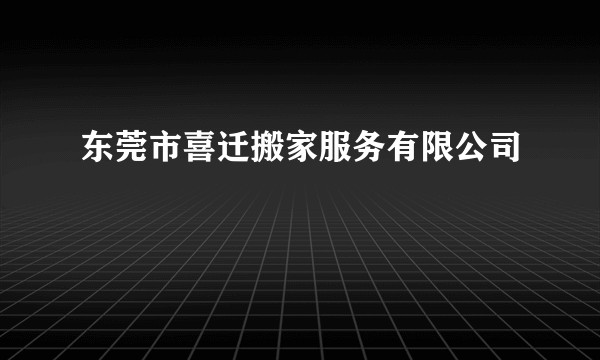 东莞市喜迁搬家服务有限公司
