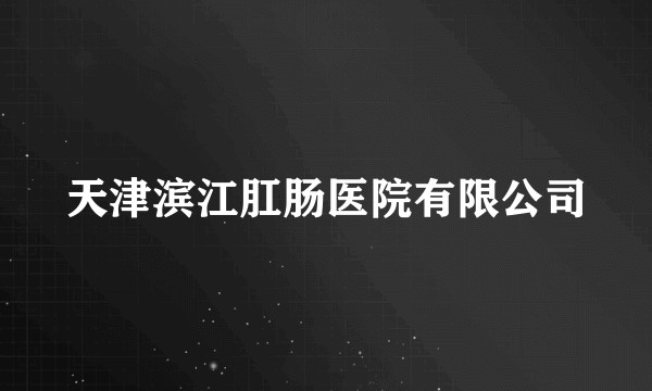 天津滨江肛肠医院有限公司