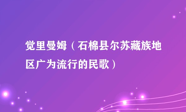 觉里曼姆（石棉县尔苏藏族地区广为流行的民歌）