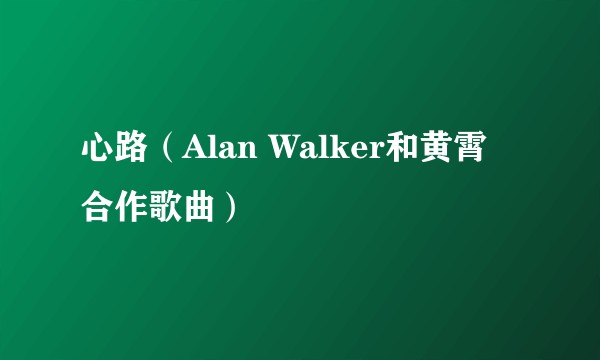 心路（Alan Walker和黄霄雲合作歌曲）