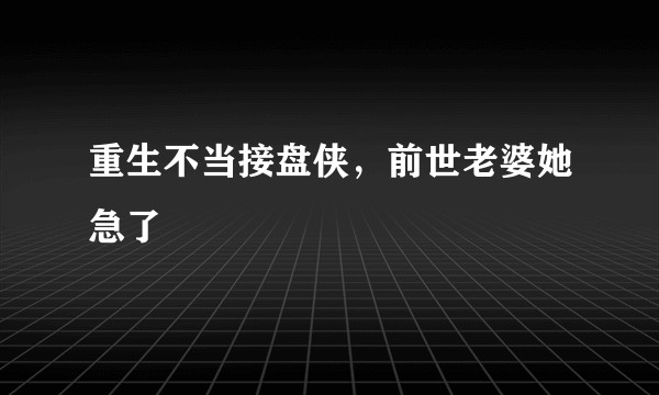 重生不当接盘侠，前世老婆她急了