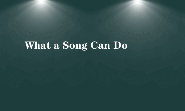 What a Song Can Do