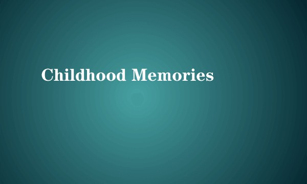 Childhood Memories