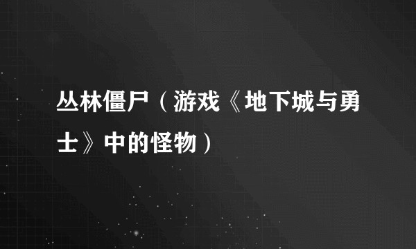 丛林僵尸（游戏《地下城与勇士》中的怪物）