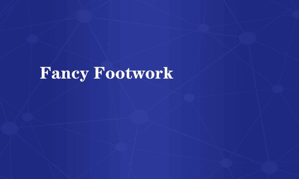 Fancy Footwork