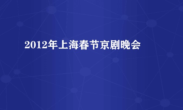 2012年上海春节京剧晚会