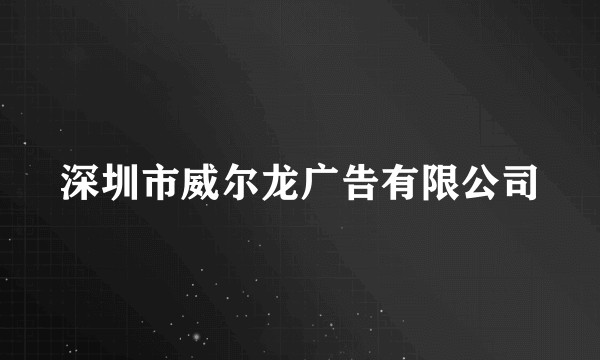 深圳市威尔龙广告有限公司