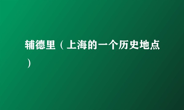 辅德里（上海的一个历史地点）