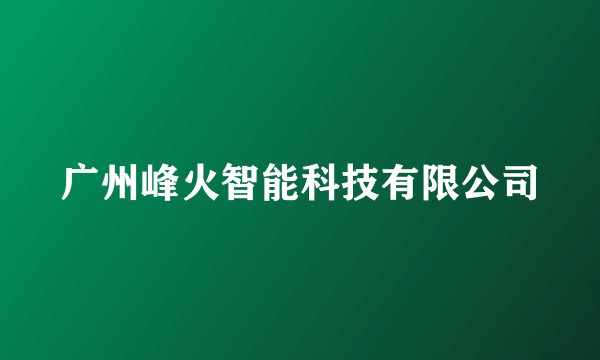 广州峰火智能科技有限公司