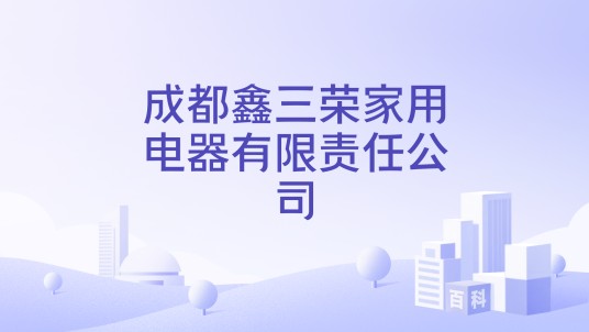 成都鑫三荣家用电器有限责任公司
