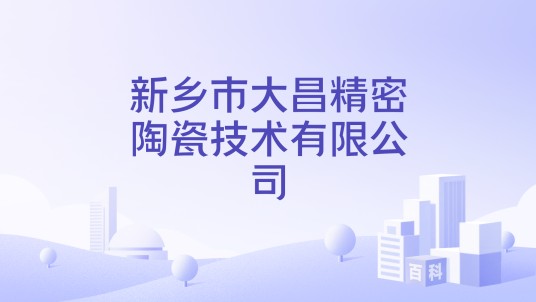 新乡市大昌精密陶瓷技术有限公司