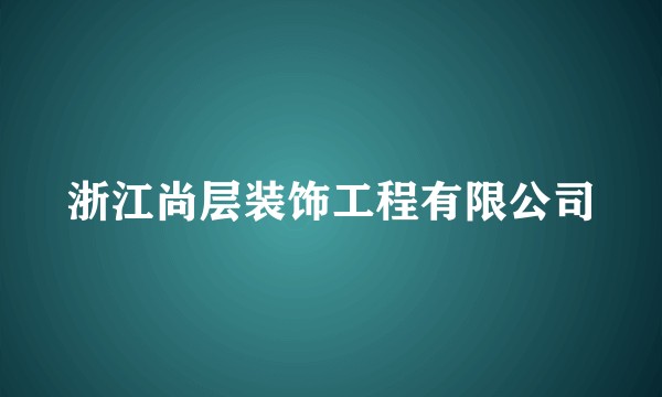 浙江尚层装饰工程有限公司