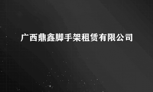 广西鼎鑫脚手架租赁有限公司