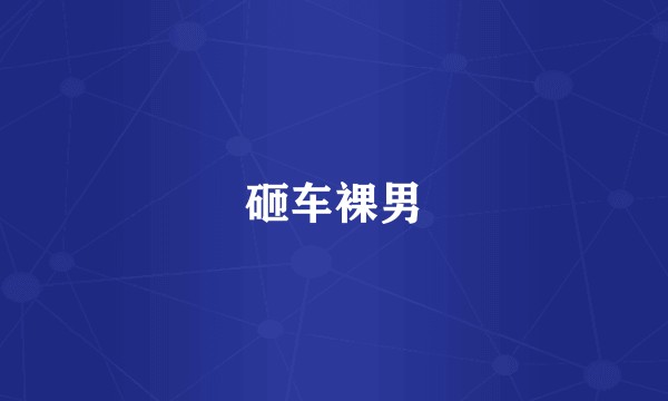 砸车裸男